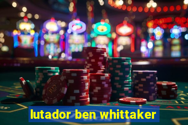 lutador ben whittaker